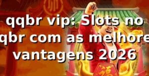 qqbr vip: Slots no qqbr com as melhores vantagens 2026 🎰